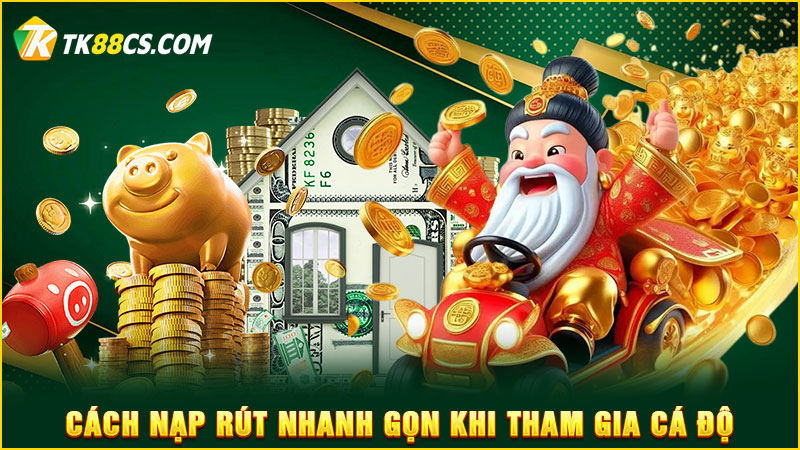Cách nạp rút nhanh gọn khi tham gia cá độ