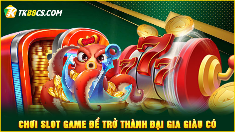 Chơi slot game để trở thành đại gia giàu có
