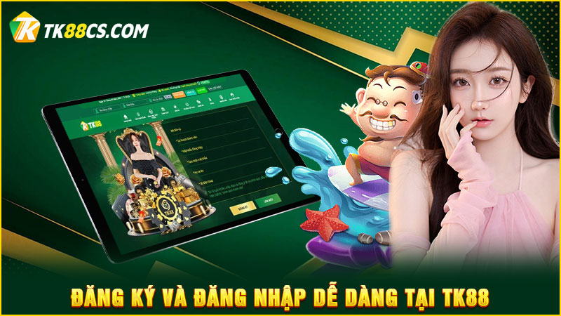 Đăng ký và đăng nhập dễ dàng tại TK88