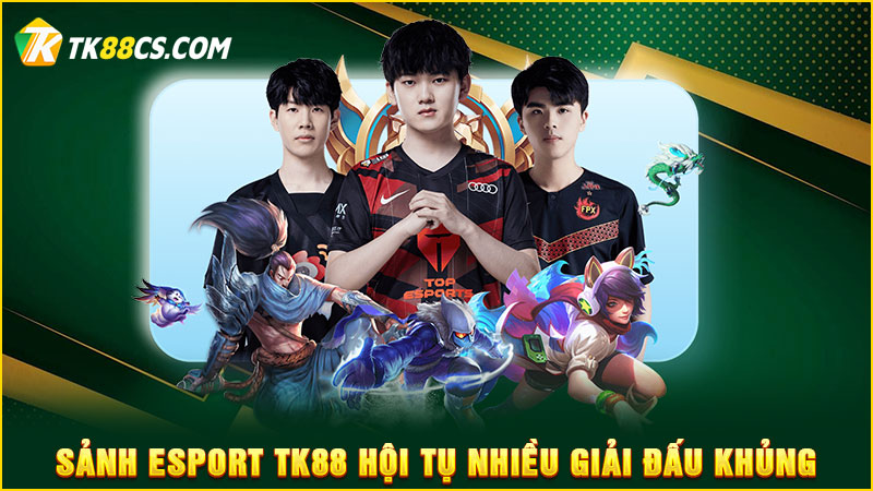 Sảnh Esport TK88 hội tụ nhiều giải đấu khủng