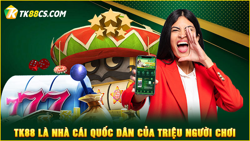 TK88 là nhà cái quốc dân của triệu người chơi