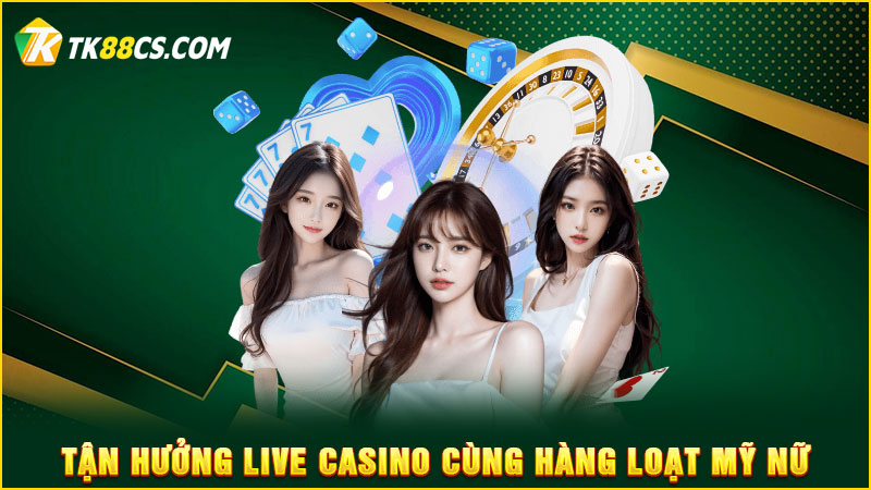 Tận hưởng Live Casino cùng hàng loạt mỹ nữ